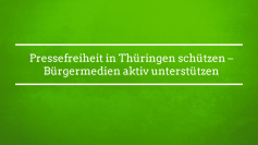 Pressefreiheit in Thüringen schützen – Bürgermedien aktiv unterstützen Pressefreiheit in Thüringen schützen – Bürgermedien aktiv unterstützen